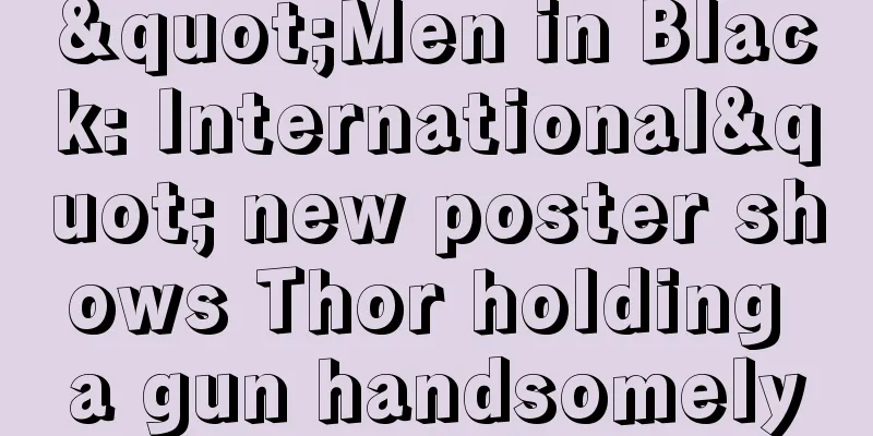 "Men in Black: International" new poster shows Thor holding a gun handsomely
