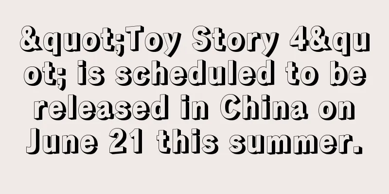 "Toy Story 4" is scheduled to be released in China on June 21 this summer.