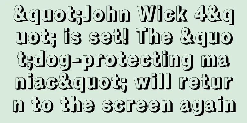 "John Wick 4" is set! The "dog-protecting maniac" will return to the screen again