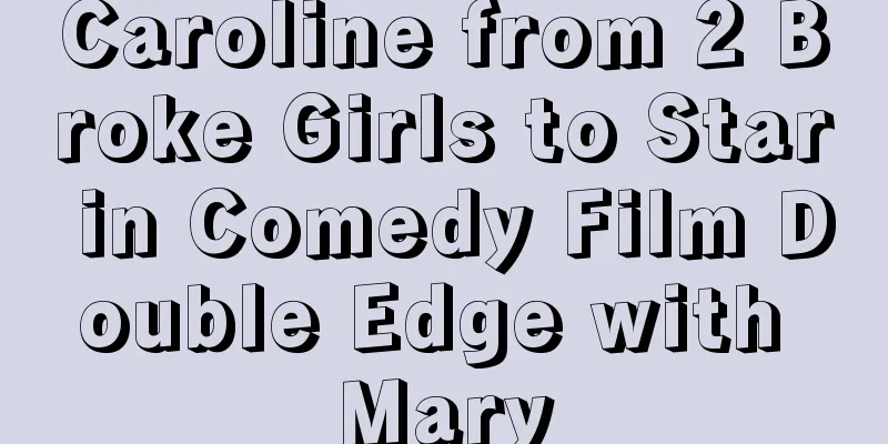 Caroline from 2 Broke Girls to Star in Comedy Film Double Edge with Mary