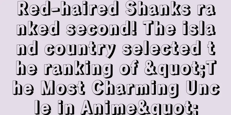 Red-haired Shanks ranked second! The island country selected the ranking of "The Most Charming Uncle in Anime"
