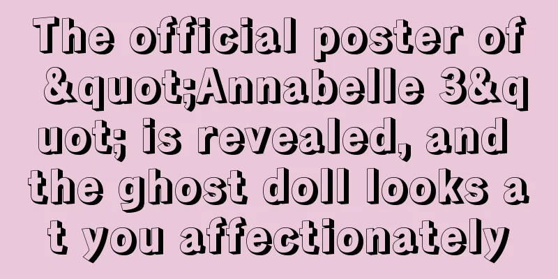 The official poster of "Annabelle 3" is revealed, and the ghost doll looks at you affectionately