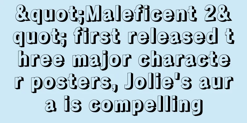 "Maleficent 2" first released three major character posters, Jolie's aura is compelling