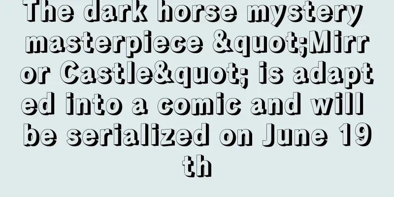 The dark horse mystery masterpiece "Mirror Castle" is adapted into a comic and will be serialized on June 19th