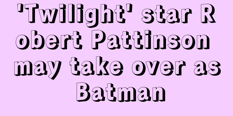 'Twilight' star Robert Pattinson may take over as Batman