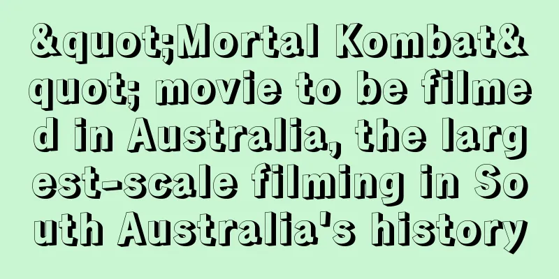"Mortal Kombat" movie to be filmed in Australia, the largest-scale filming in South Australia's history
