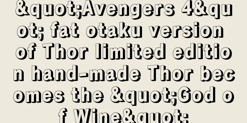 "Avengers 4" fat otaku version of Thor limited edition hand-made Thor becomes the "God of Wine"