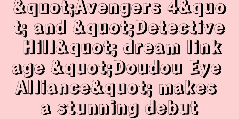 "Avengers 4" and "Detective Hill" dream linkage "Doudou Eye Alliance" makes a stunning debut