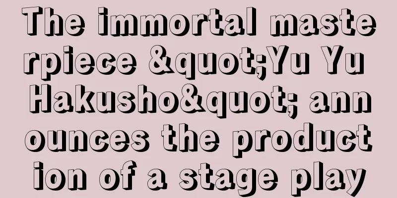 The immortal masterpiece "Yu Yu Hakusho" announces the production of a stage play