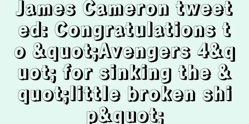 James Cameron tweeted: Congratulations to "Avengers 4" for sinking the "little broken ship"