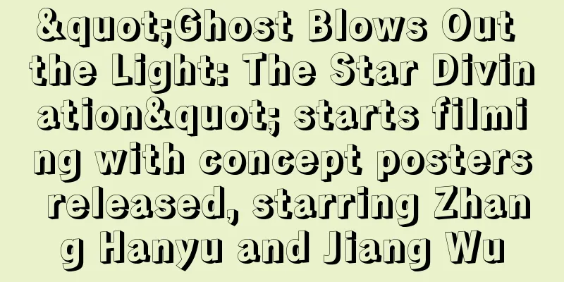 "Ghost Blows Out the Light: The Star Divination" starts filming with concept posters released, starring Zhang Hanyu and Jiang Wu