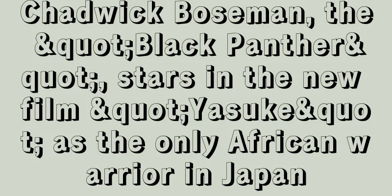 Chadwick Boseman, the "Black Panther", stars in the new film "Yasuke" as the only African warrior in Japan