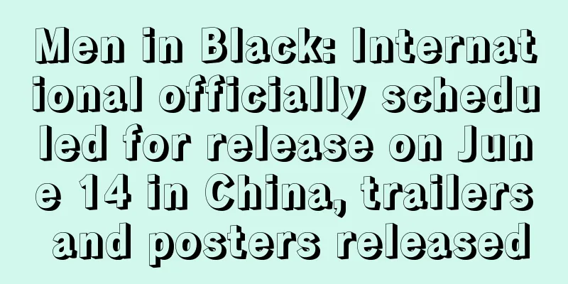 Men in Black: International officially scheduled for release on June 14 in China, trailers and posters released