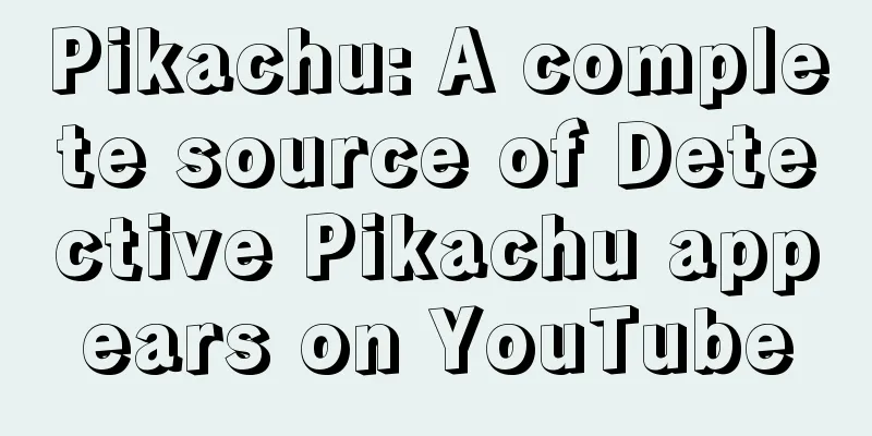 Pikachu: A complete source of Detective Pikachu appears on YouTube