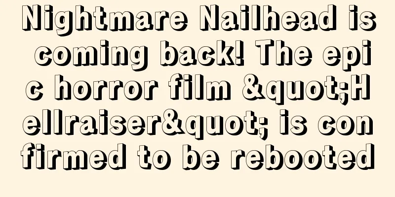 Nightmare Nailhead is coming back! The epic horror film "Hellraiser" is confirmed to be rebooted
