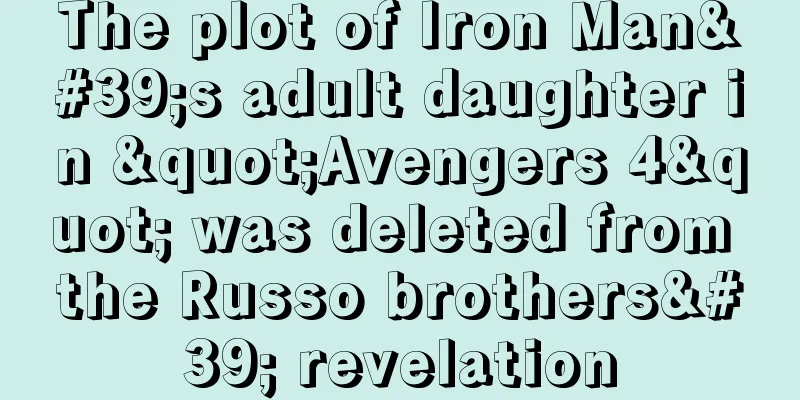 The plot of Iron Man's adult daughter in "Avengers 4" was deleted from the Russo brothers' revelation