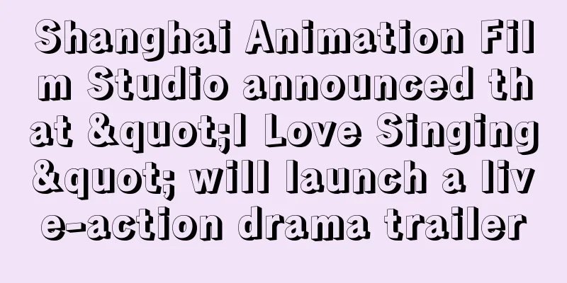 Shanghai Animation Film Studio announced that "I Love Singing" will launch a live-action drama trailer