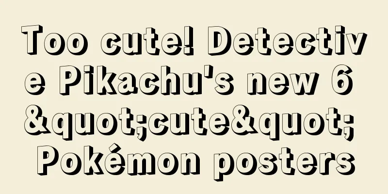 Too cute! Detective Pikachu's new 6 "cute" Pokémon posters