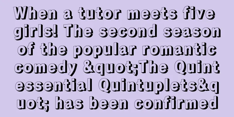 When a tutor meets five girls! The second season of the popular romantic comedy "The Quintessential Quintuplets" has been confirmed