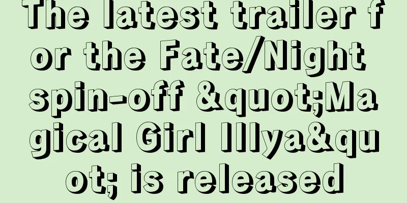 The latest trailer for the Fate/Night spin-off "Magical Girl Illya" is released