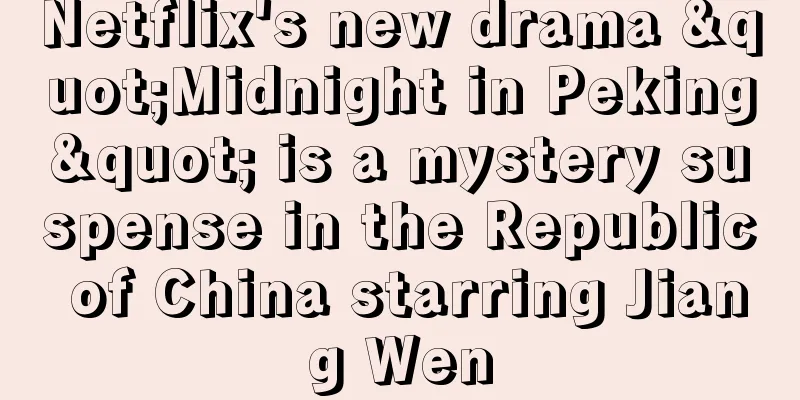Netflix's new drama "Midnight in Peking" is a mystery suspense in the Republic of China starring Jiang Wen