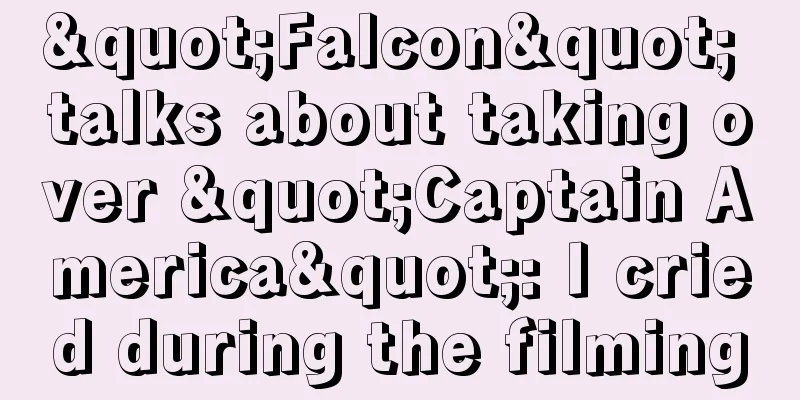 "Falcon" talks about taking over "Captain America": I cried during the filming