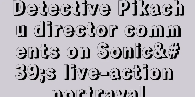 Detective Pikachu director comments on Sonic's live-action portrayal