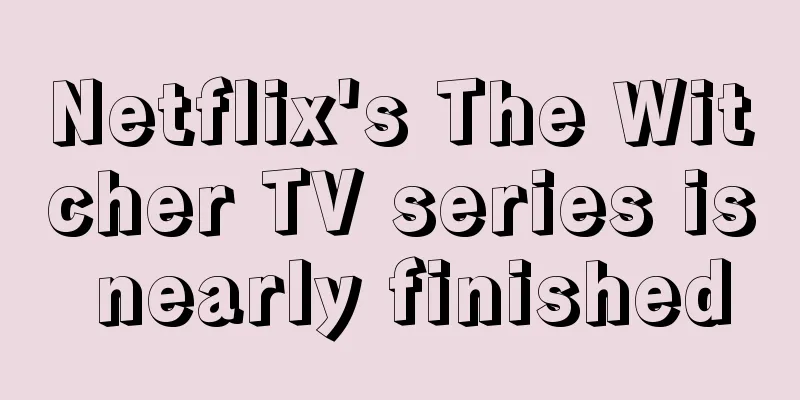 Netflix's The Witcher TV series is nearly finished