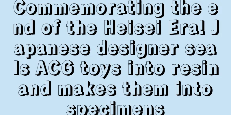 Commemorating the end of the Heisei Era! Japanese designer seals ACG toys into resin and makes them into specimens