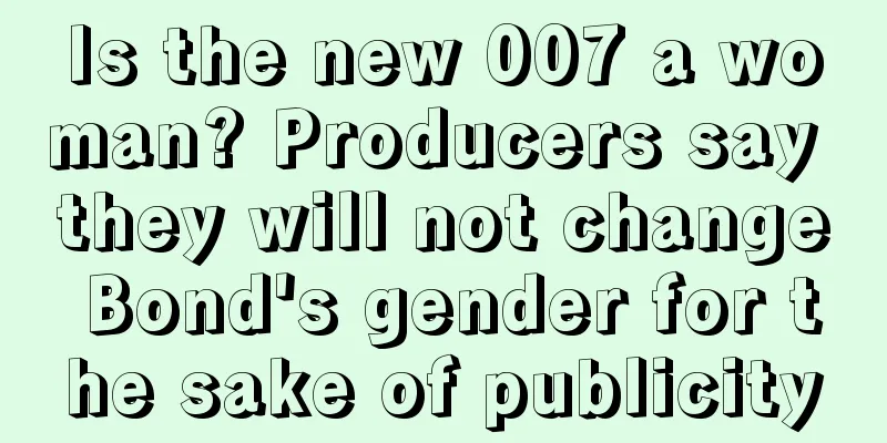 Is the new 007 a woman? Producers say they will not change Bond's gender for the sake of publicity