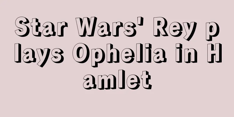 Star Wars' Rey plays Ophelia in Hamlet