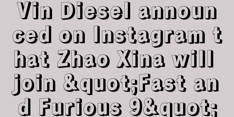 Vin Diesel announced on Instagram that Zhao Xina will join "Fast and Furious 9"
