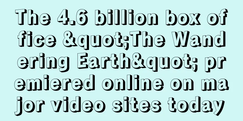 The 4.6 billion box office "The Wandering Earth" premiered online on major video sites today