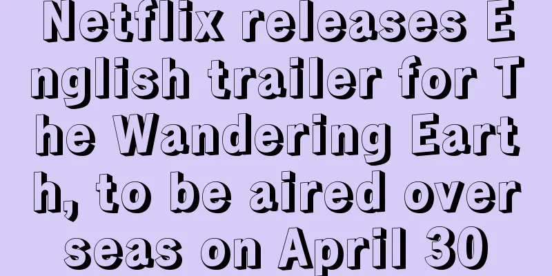 Netflix releases English trailer for The Wandering Earth, to be aired overseas on April 30