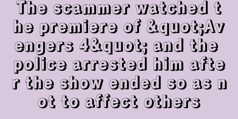 The scammer watched the premiere of "Avengers 4" and the police arrested him after the show ended so as not to affect others