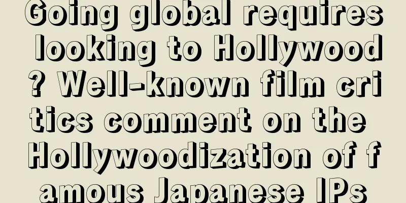 Going global requires looking to Hollywood? Well-known film critics comment on the Hollywoodization of famous Japanese IPs