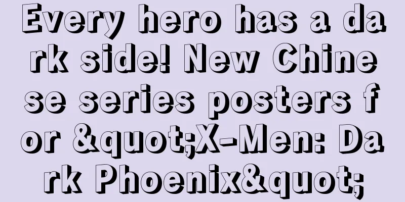 Every hero has a dark side! New Chinese series posters for "X-Men: Dark Phoenix"