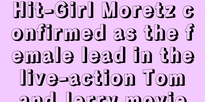 Hit-Girl Moretz confirmed as the female lead in the live-action Tom and Jerry movie