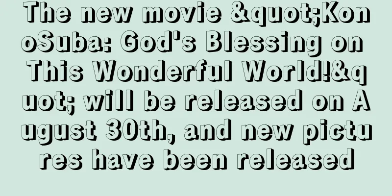 The new movie "KonoSuba: God's Blessing on This Wonderful World!" will be released on August 30th, and new pictures have been released
