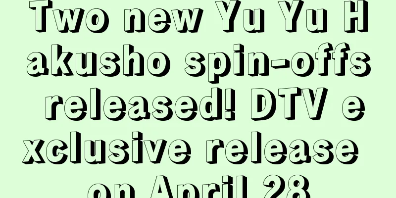 Two new Yu Yu Hakusho spin-offs released! DTV exclusive release on April 28