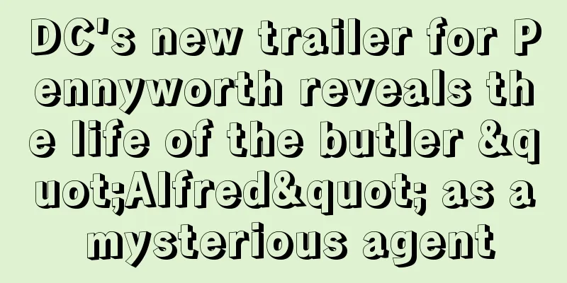DC's new trailer for Pennyworth reveals the life of the butler "Alfred" as a mysterious agent