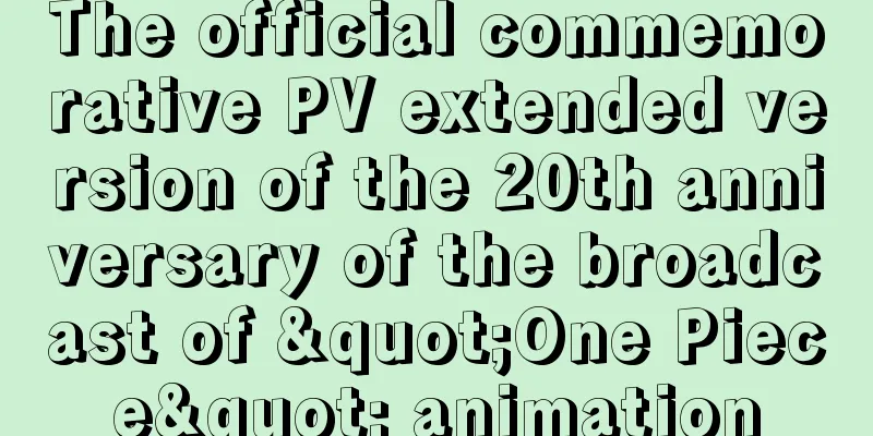 The official commemorative PV extended version of the 20th anniversary of the broadcast of "One Piece" animation