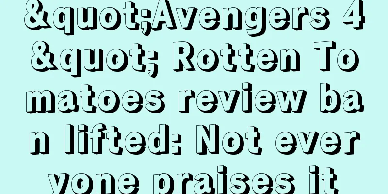 "Avengers 4" Rotten Tomatoes review ban lifted: Not everyone praises it