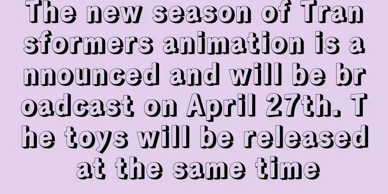 The new season of Transformers animation is announced and will be broadcast on April 27th. The toys will be released at the same time