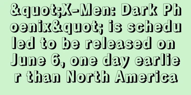 "X-Men: Dark Phoenix" is scheduled to be released on June 6, one day earlier than North America
