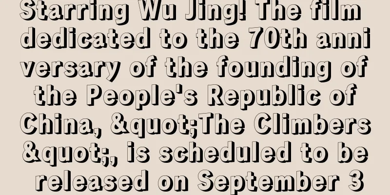Starring Wu Jing! The film dedicated to the 70th anniversary of the founding of the People's Republic of China, "The Climbers", is scheduled to be released on September 30