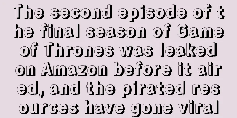 The second episode of the final season of Game of Thrones was leaked on Amazon before it aired, and the pirated resources have gone viral