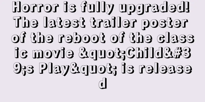 Horror is fully upgraded! The latest trailer poster of the reboot of the classic movie "Child's Play" is released