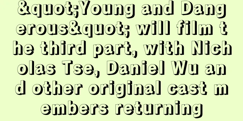 "Young and Dangerous" will film the third part, with Nicholas Tse, Daniel Wu and other original cast members returning