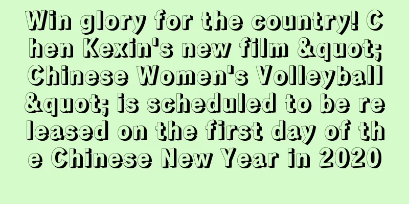 Win glory for the country! Chen Kexin's new film "Chinese Women's Volleyball" is scheduled to be released on the first day of the Chinese New Year in 2020